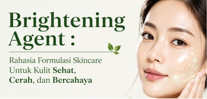 Brightening Agent: Rahasia Formulasi Skincare untuk Kulit Sehat, Cerah dan Bercahaya